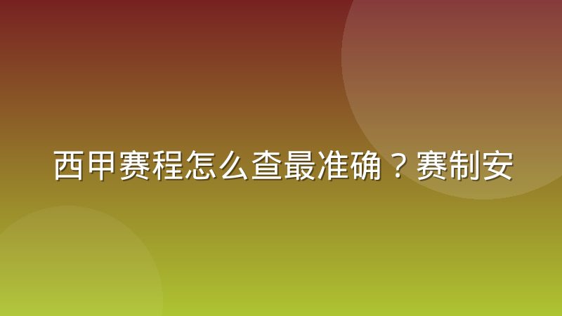 西甲赛程怎么查最准确？赛制安排与查询方法全解析