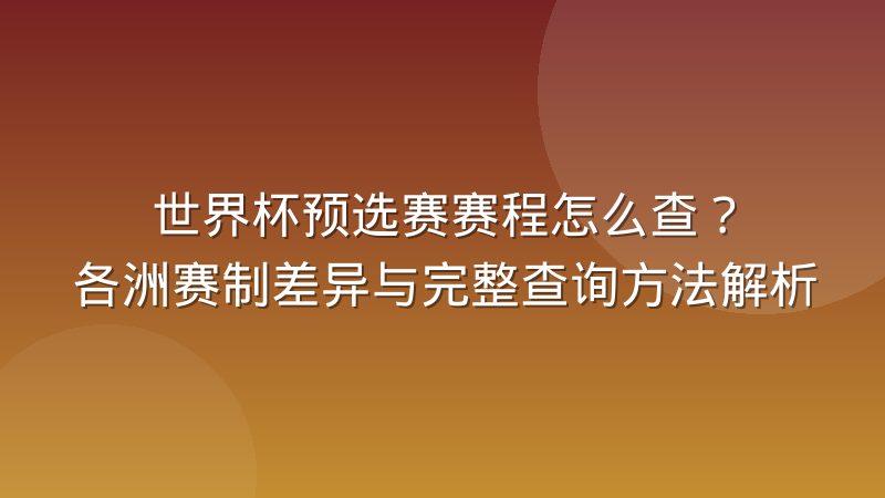 世界杯预选赛赛程怎么查？各洲赛制差异与完整查询方法解析